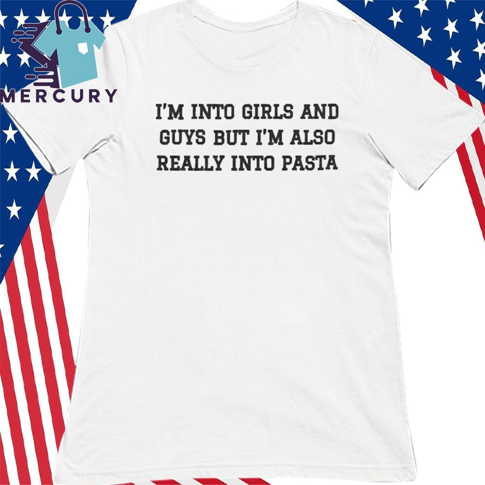 I’m Into Girls And Guys But I’m Also Really Into Pasta Shirt