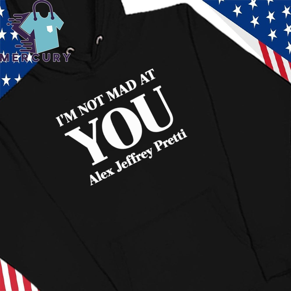 I’m Not Mad At You Alex Jeffrey Pretti Shirt