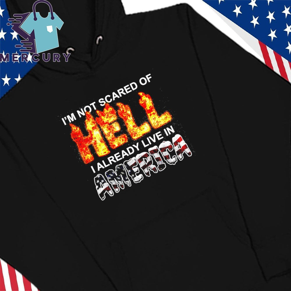I’m Not Scared Of Hell I Already Live In America Shirt