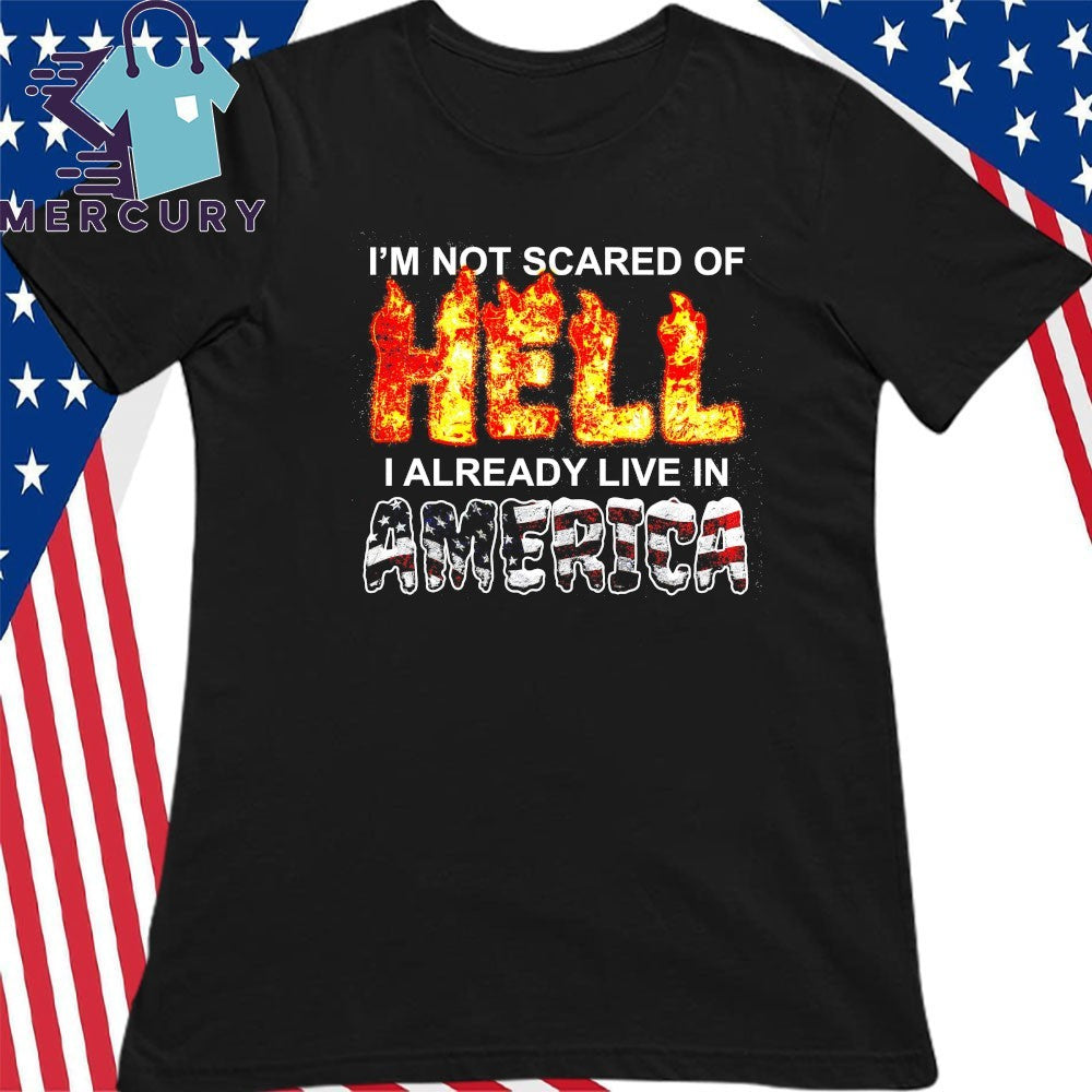 I’m Not Scared Of Hell I Already Live In America Shirt