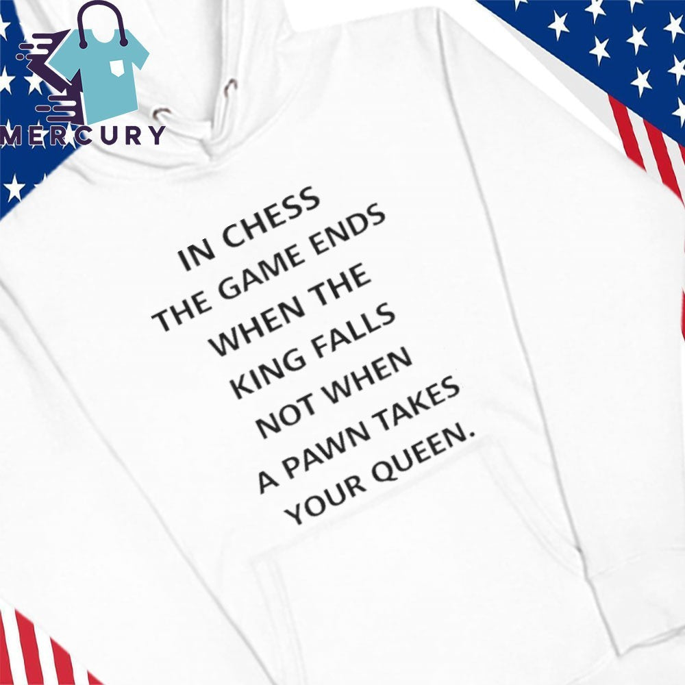 In Chess The Game Ends When The King Falls Shirt