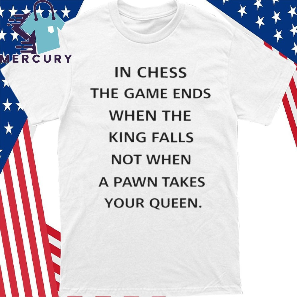 In Chess The Game Ends When The King Falls Shirt
