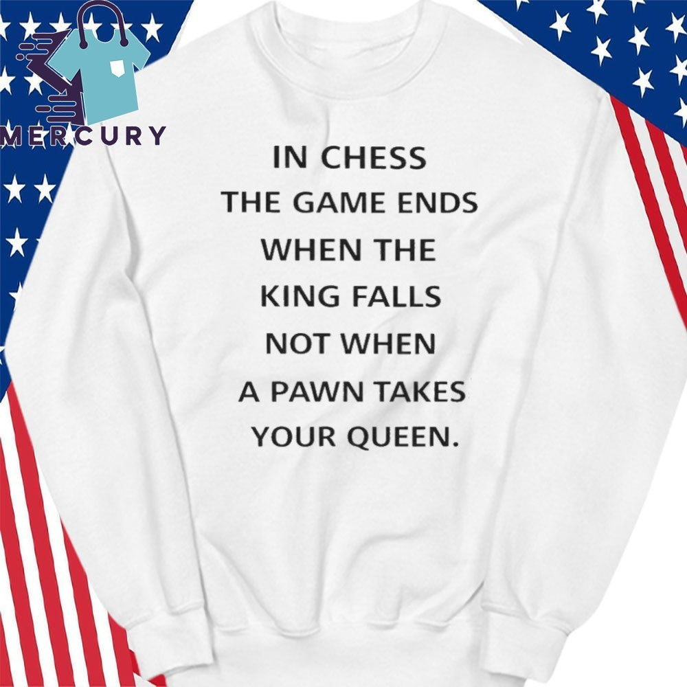 In Chess The Game Ends When The King Falls Shirt