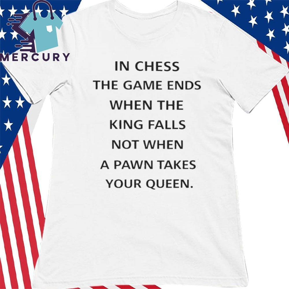 In Chess The Game Ends When The King Falls Shirt