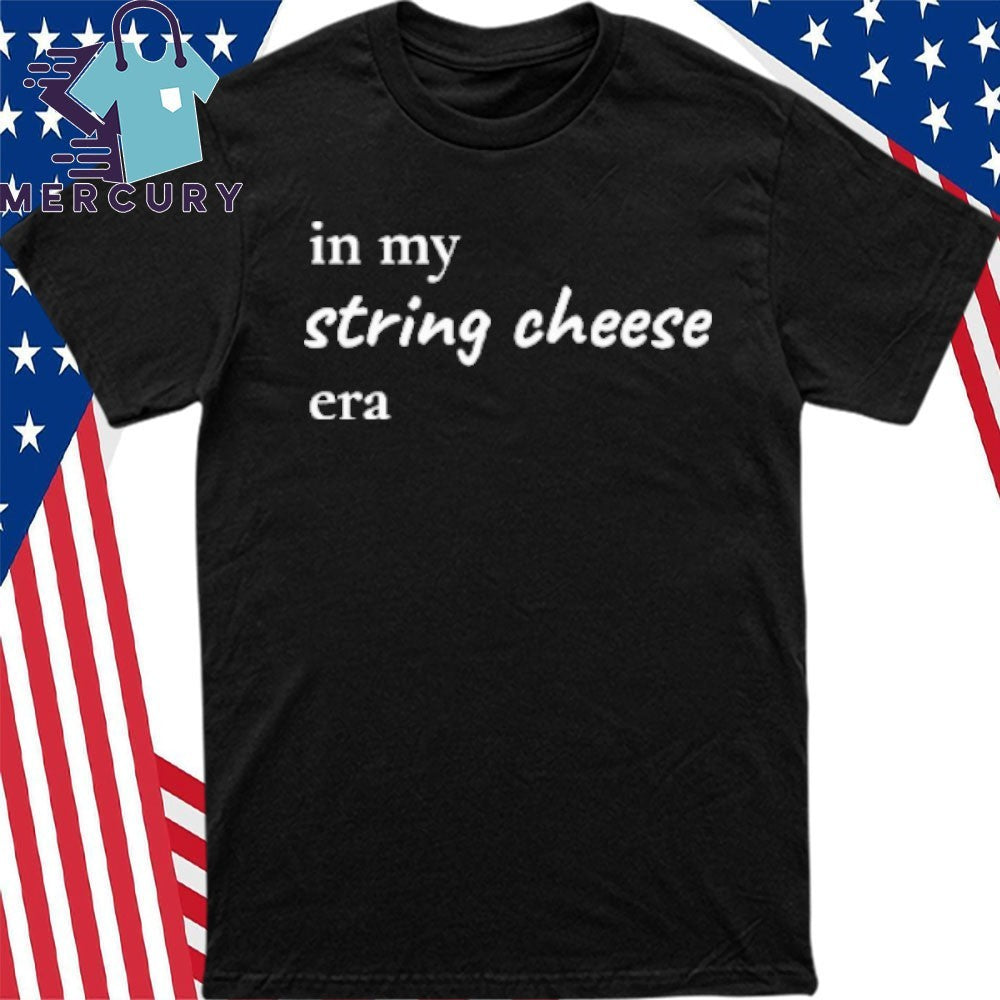 In My String Cheese Era Shirt
