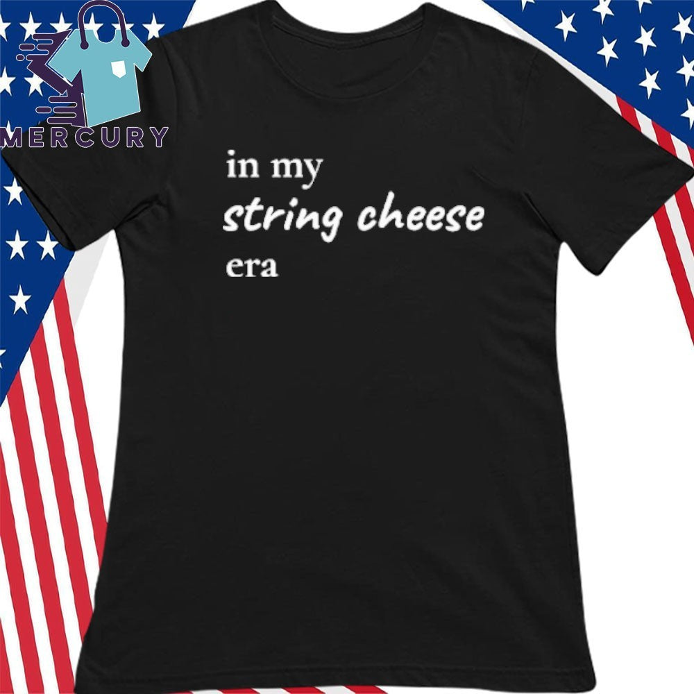 In My String Cheese Era Shirt