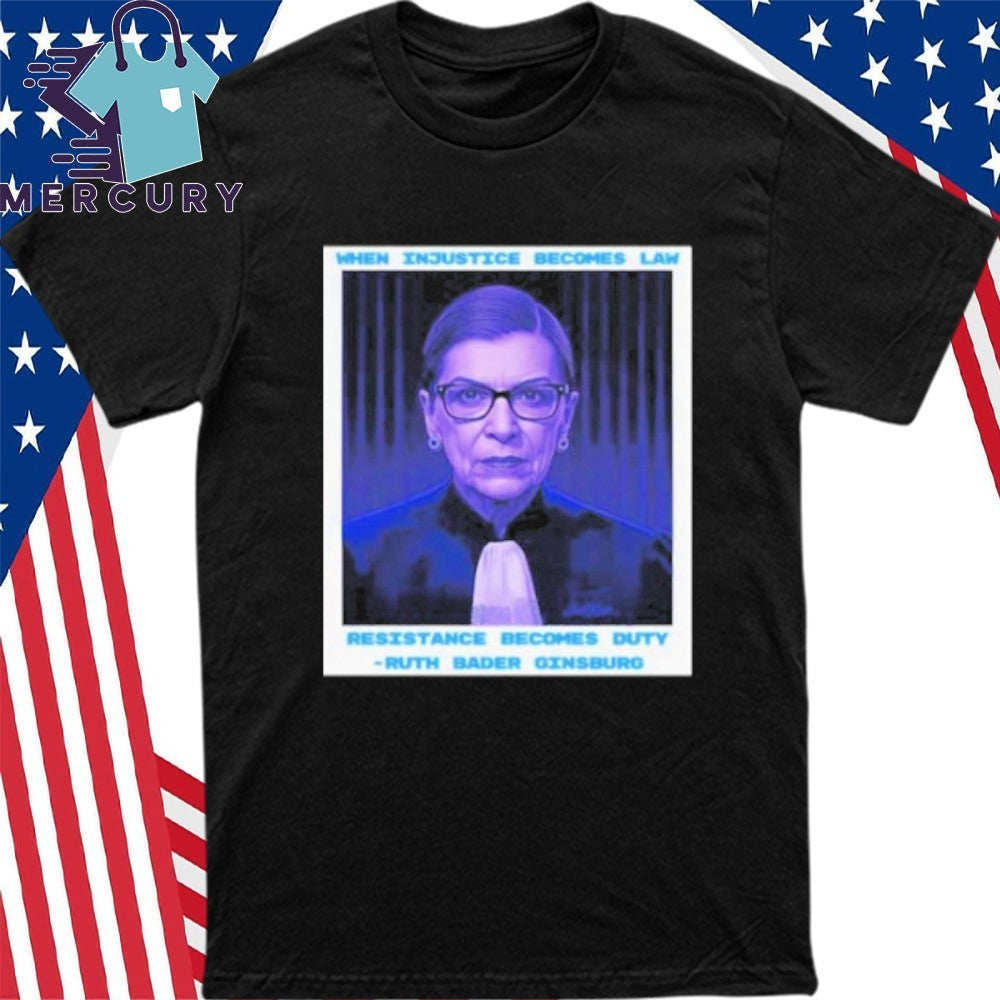 Injustice Requires Resistance When Injustice Becomes Law Shirt