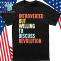 Introverted but willing to discuss revolution text shirt