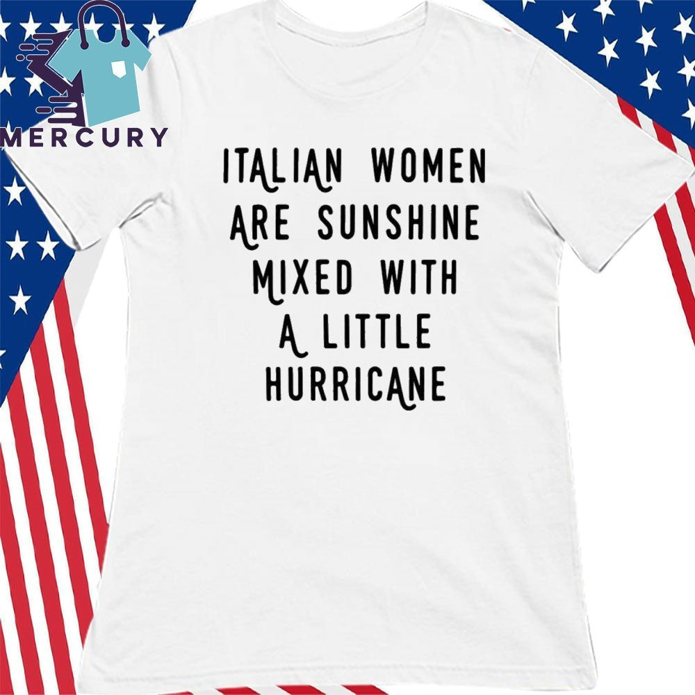 Italian Women Are Sunshine Mixed With A Little Hurricane Shirt