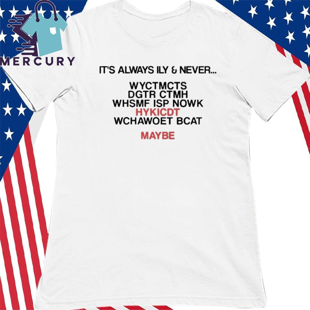 It’s Always Ily And Never WYCTMCTS Shirt