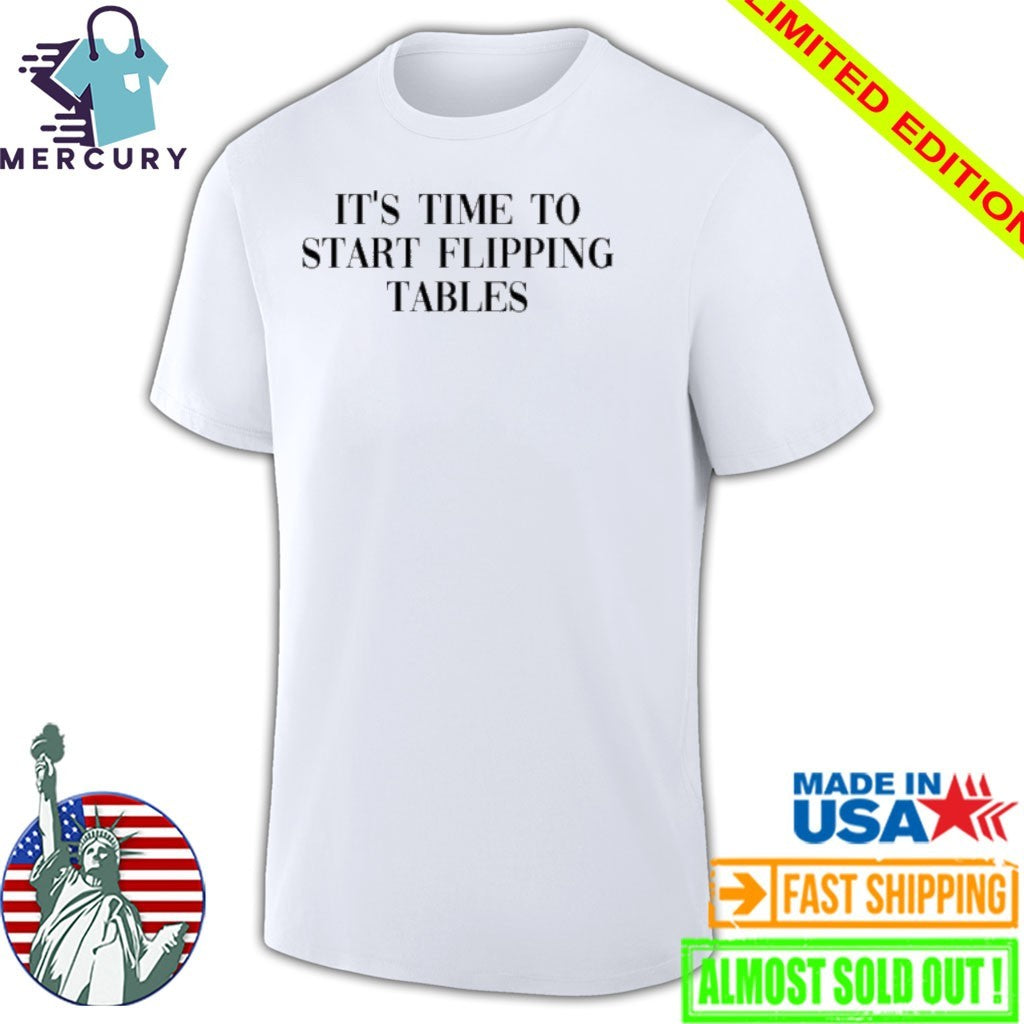 It’s Time To Start Flipping Tables Shirt