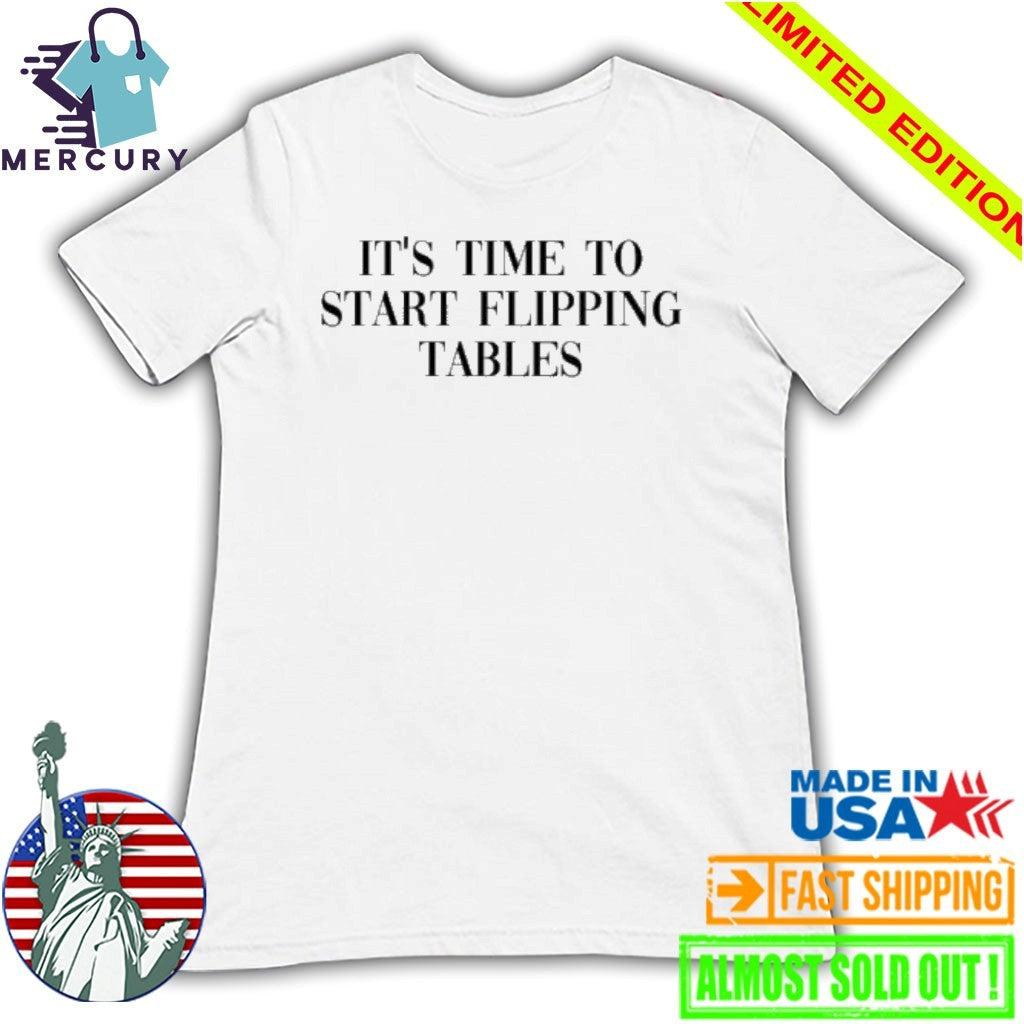 It’s Time To Start Flipping Tables Shirt