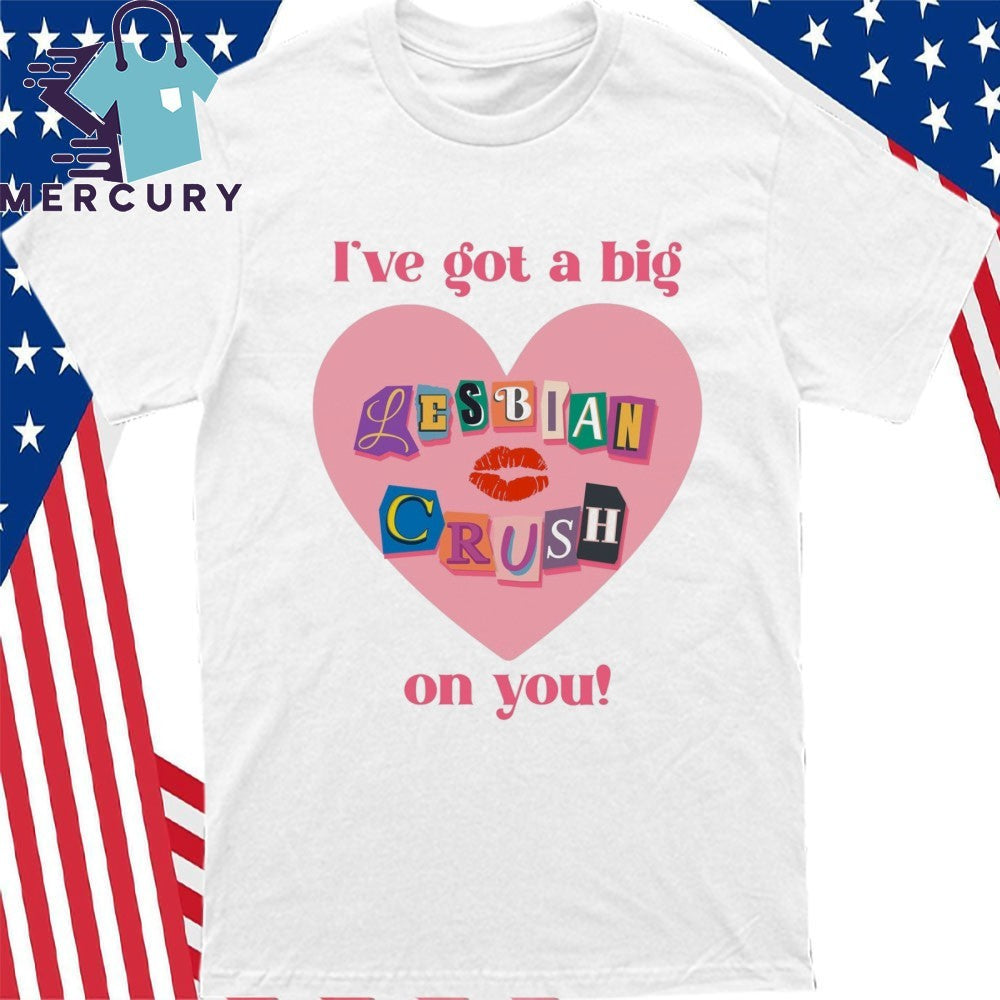 I’ve Got A Big Lesbian Crush On You Valentine Shirt