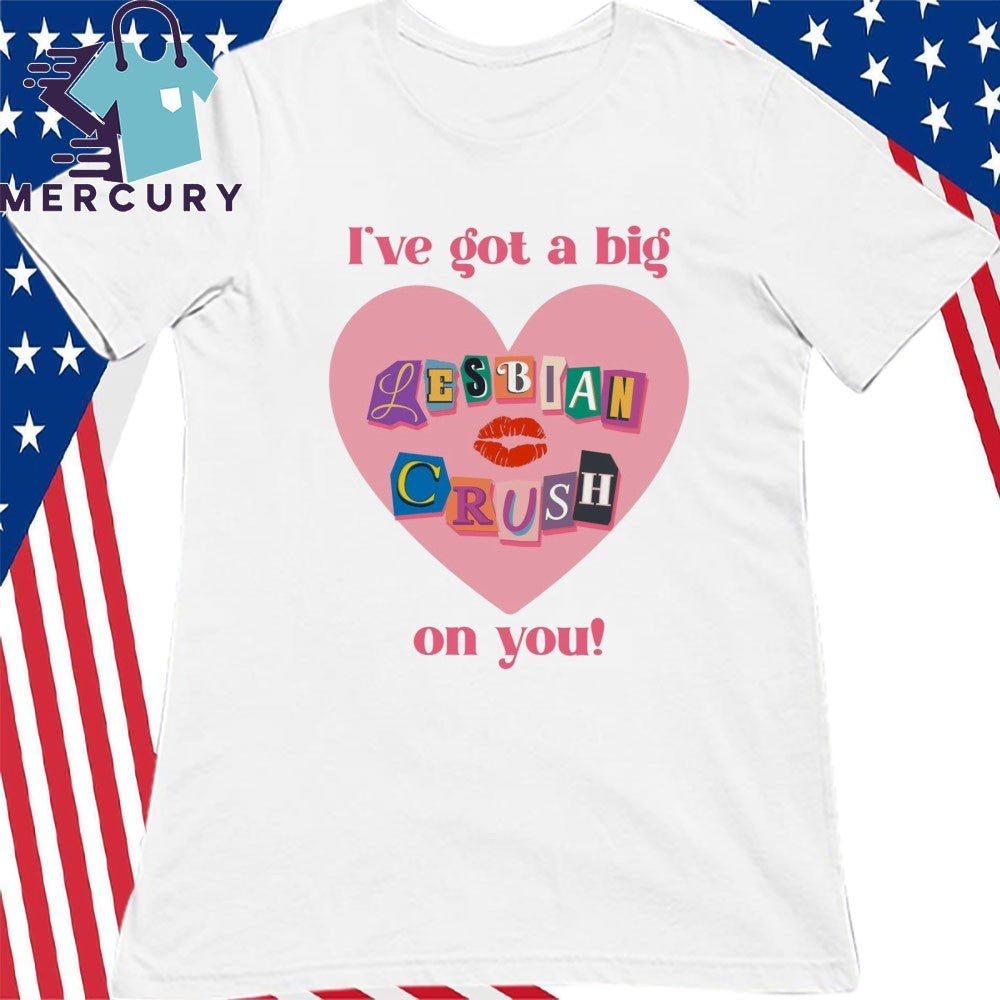 I’ve Got A Big Lesbian Crush On You Valentine Shirt