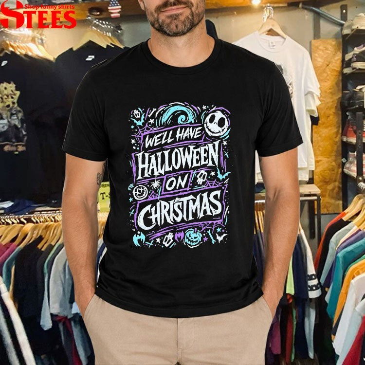 Jack Skellington We’ll Have Halloween On Christmas Xmas T-shirts