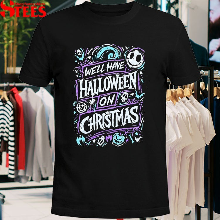 Jack Skellington We’ll Have Halloween On Christmas Xmas T-shirts