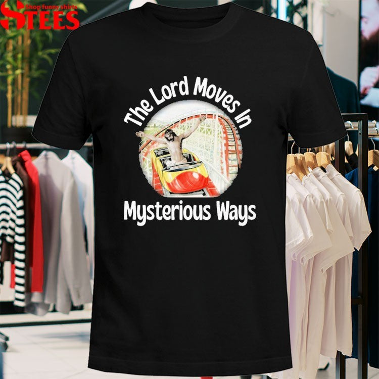 Jesus The Lord Moves In Mysterious Ways T-Shirt
