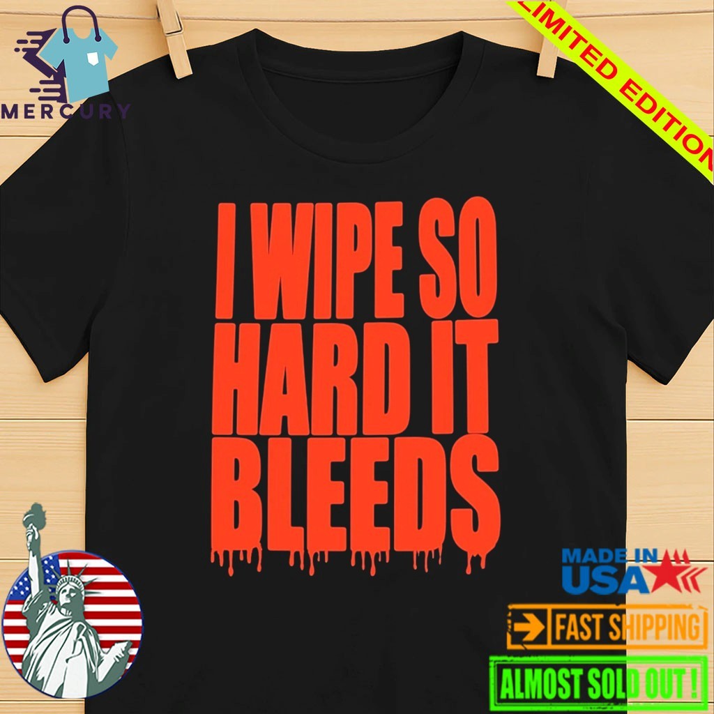 Jonny Razer I Wipe So Hard It Bleeds Shirt