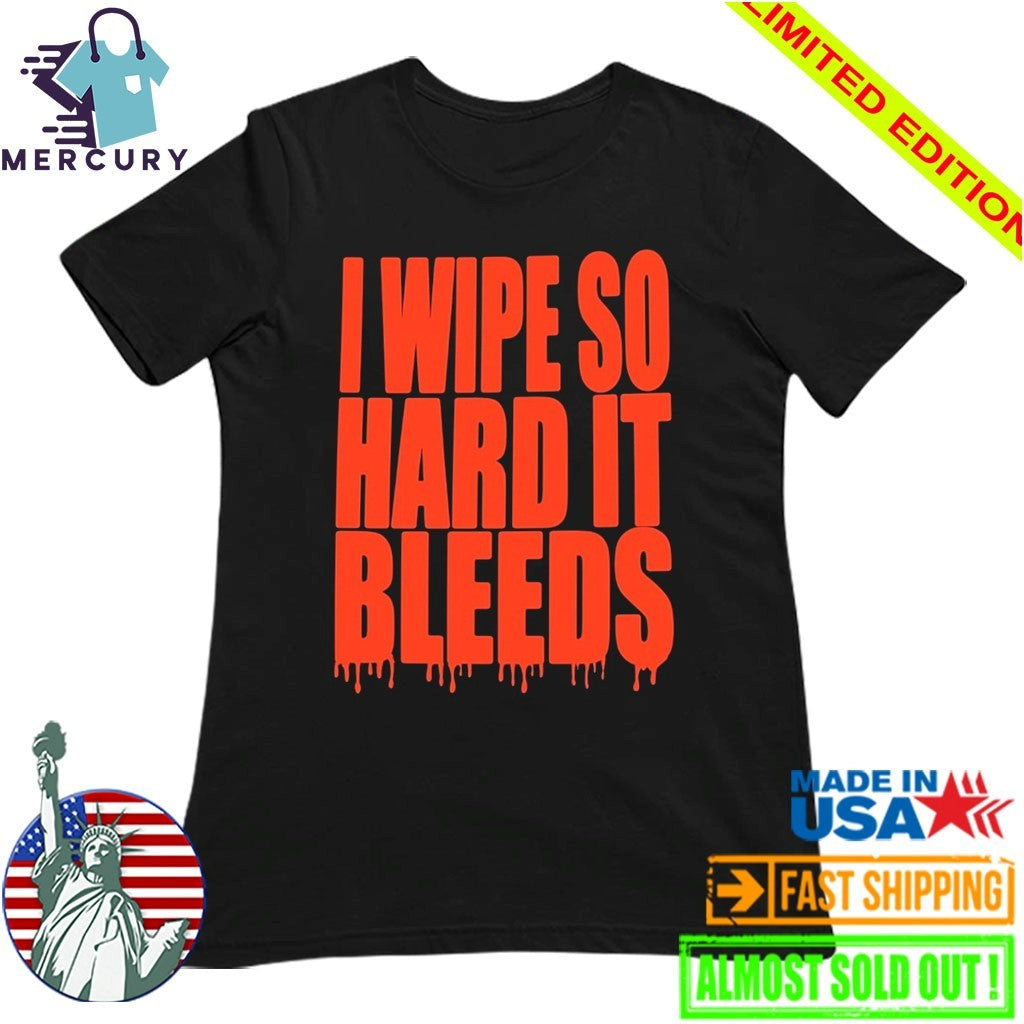 Jonny Razer I Wipe So Hard It Bleeds Shirt