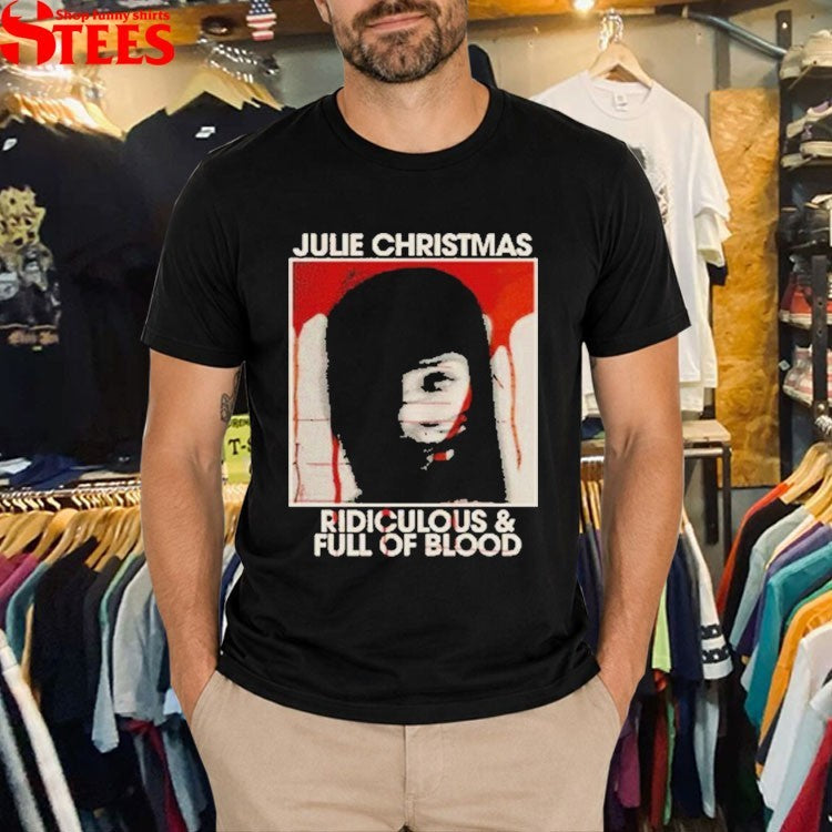 Julie Christmas Ridiculous And Full Of Blood T-Shirt