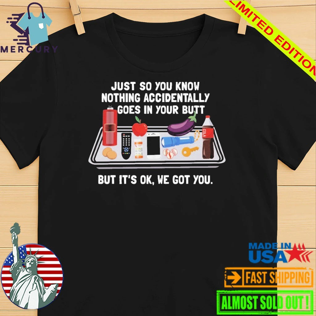 Just So You Know Nothing Accidentally Goes In Your Butt But It’s Ok, We Got You Shirt
