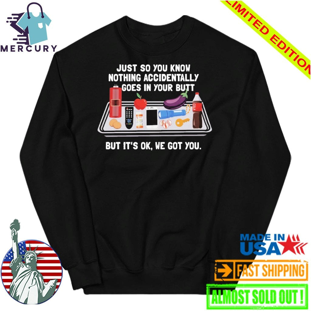 Just So You Know Nothing Accidentally Goes In Your Butt But It’s Ok, We Got You Shirt
