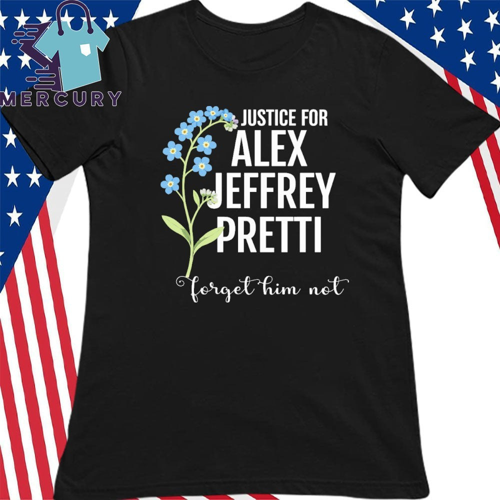 Justice For Alex Jeffrey Pretti Forget Him Not Shirt