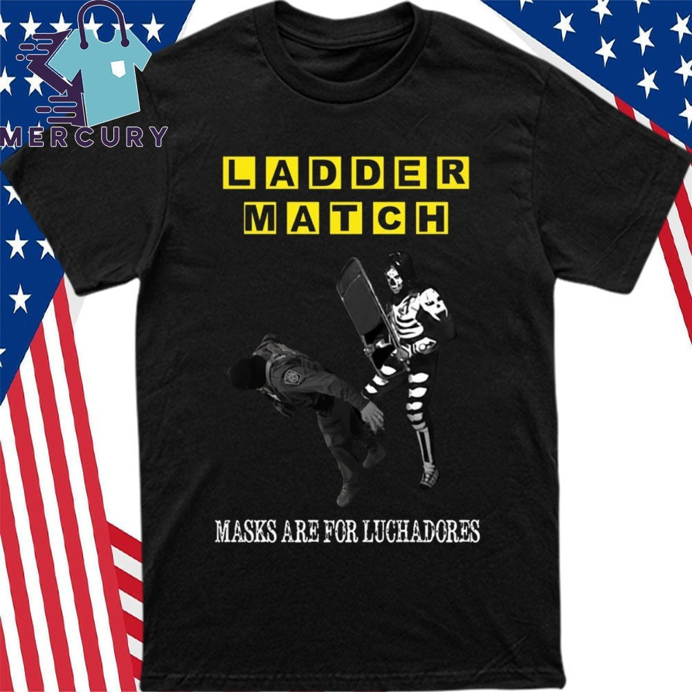 Ladder Match Masks Are For Luchadores Chairshot ICE Shirt
