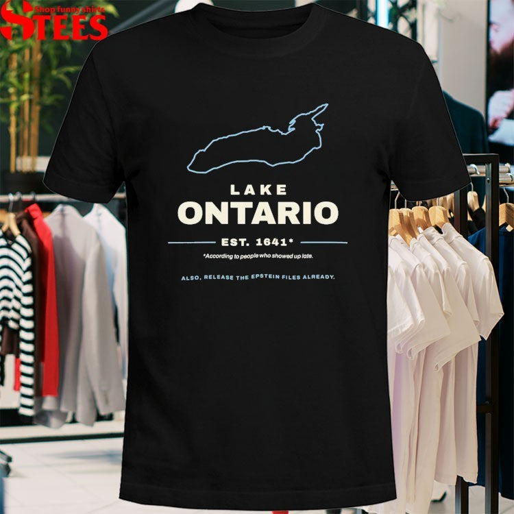 Lake Ontario According To People Who Showed Up Late Also Release The Epstein Files Already Est 1641 T-Shirt
