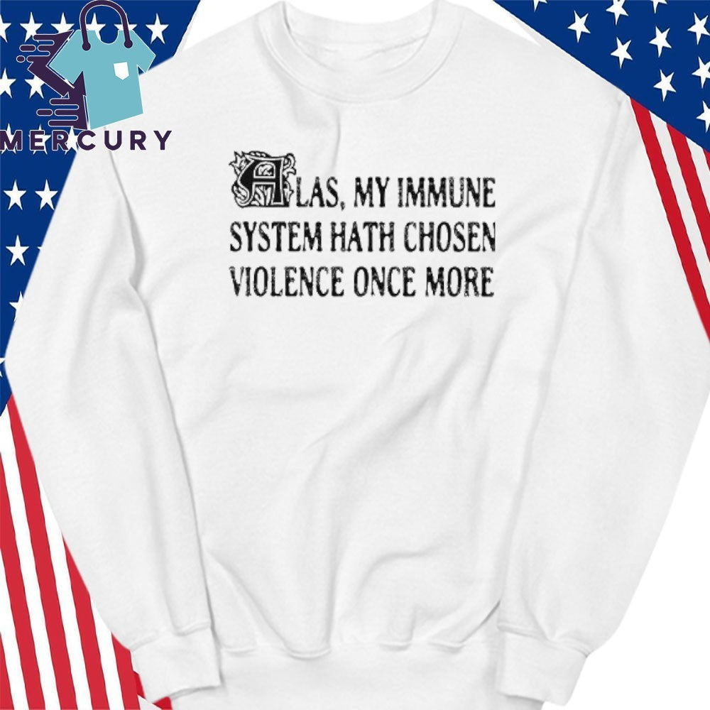 Las My Immune System Hath Chosen Violence Once More Shirt
