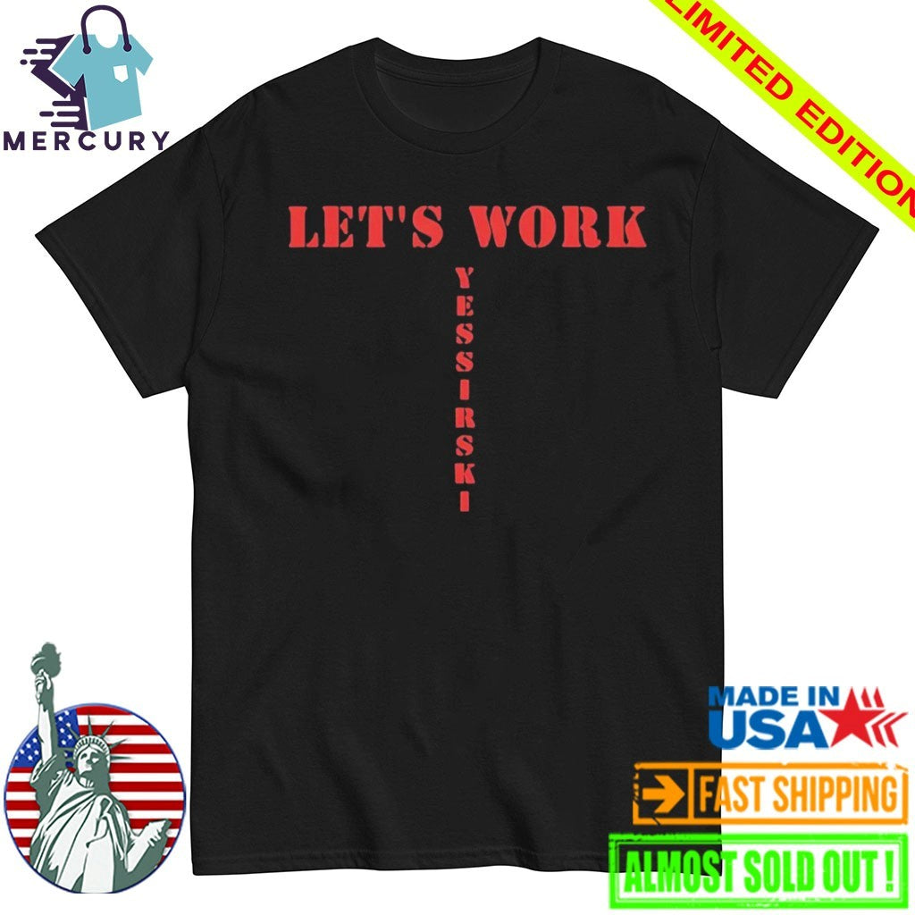 Let’s Work Yessirski Shirt