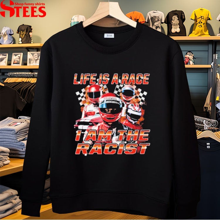 Life Is Race I Am The Racist T-shirts