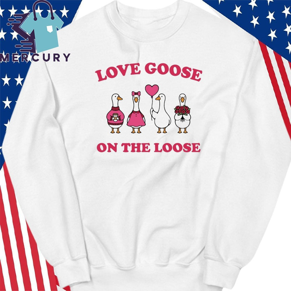 Love Goose On The Loose Shirt