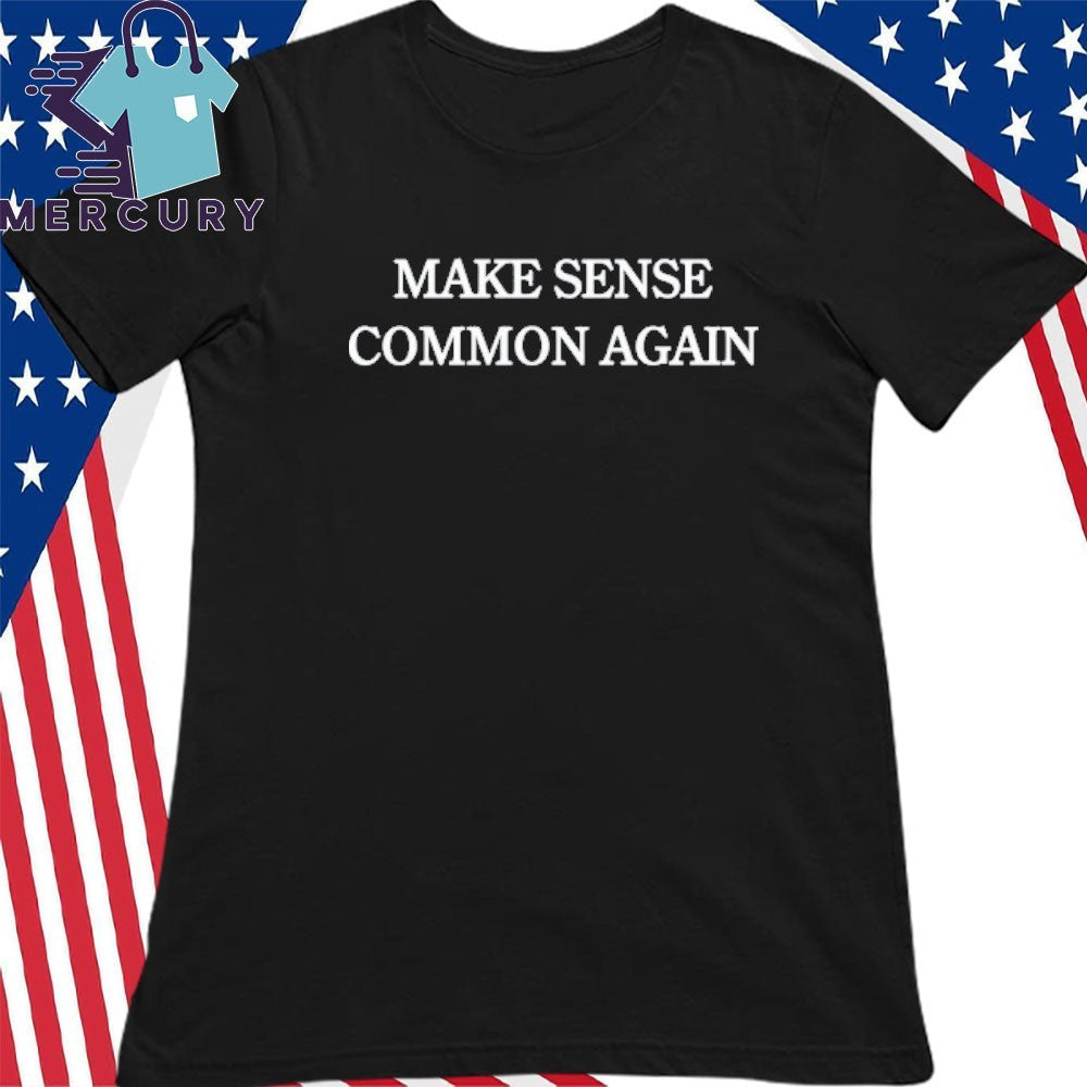 Make Sense Common Again Shirt