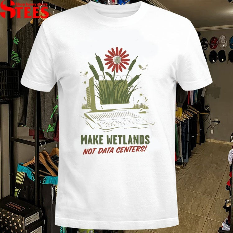 Make Wetlands Not Data Centers Computer T-shirts