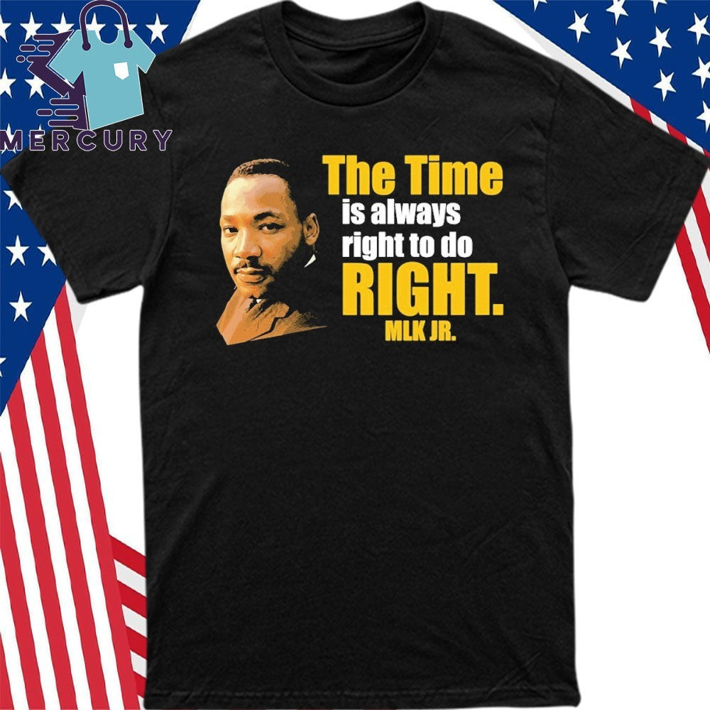 Martin Luther King Jr The Time Is Always Right To Do Right MLK Jr Shirt