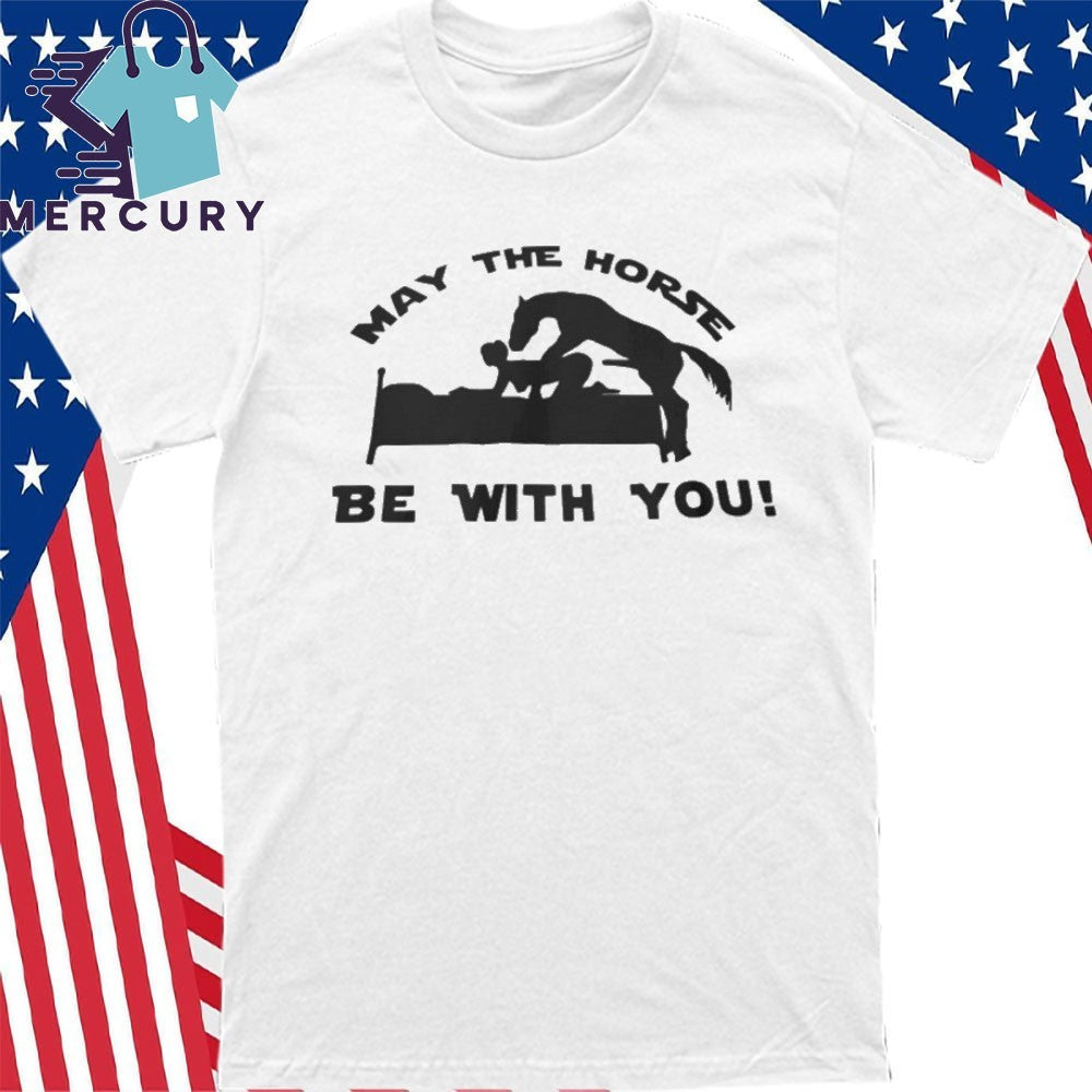 May The Horse Be With You Adult Humor Shirt