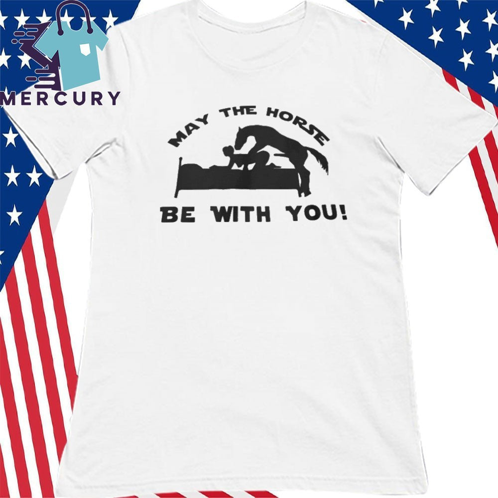May The Horse Be With You Adult Humor Shirt