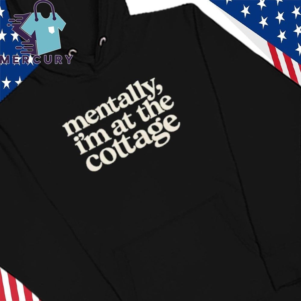 Mentally Im At The Cottage Shirt