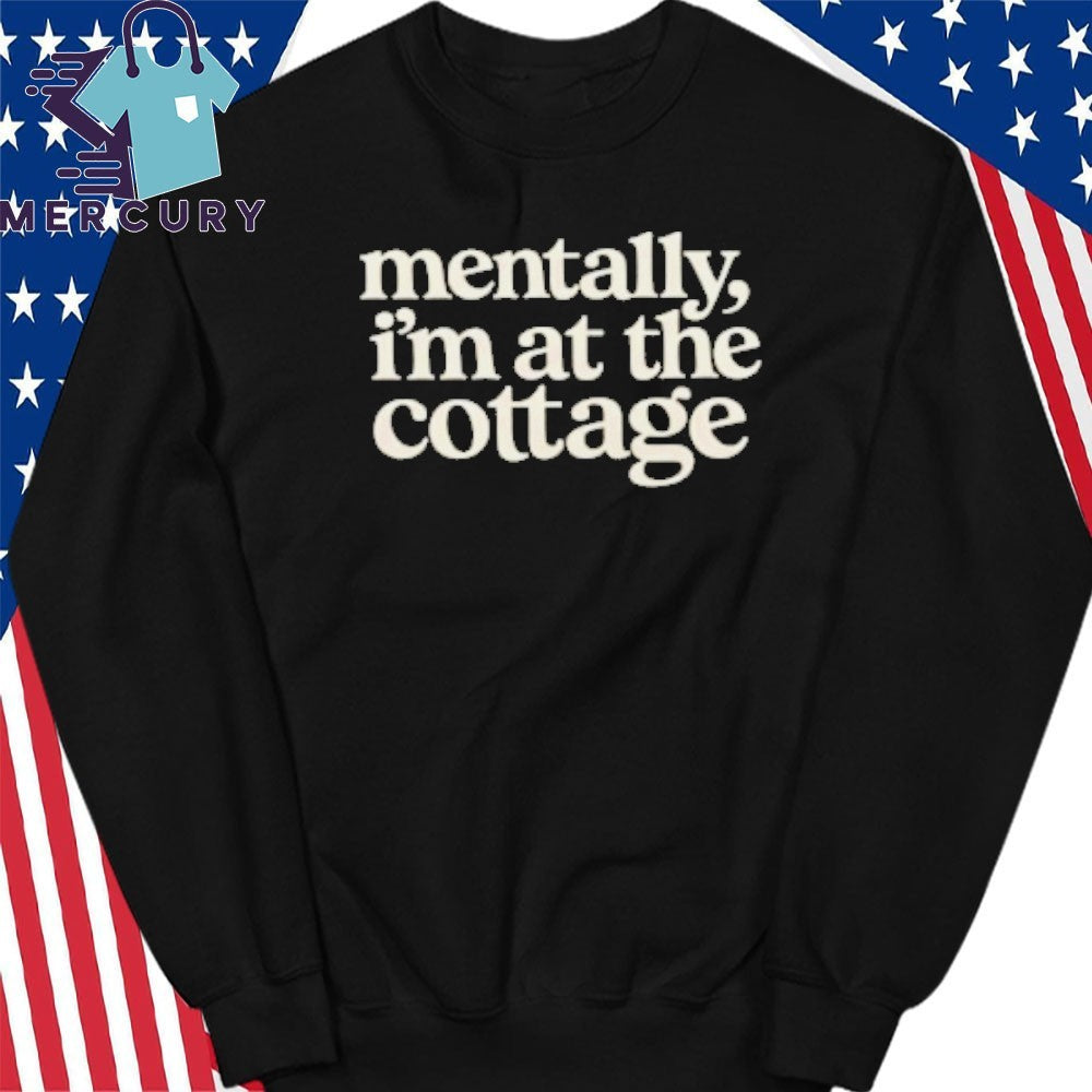 Mentally Im At The Cottage Shirt