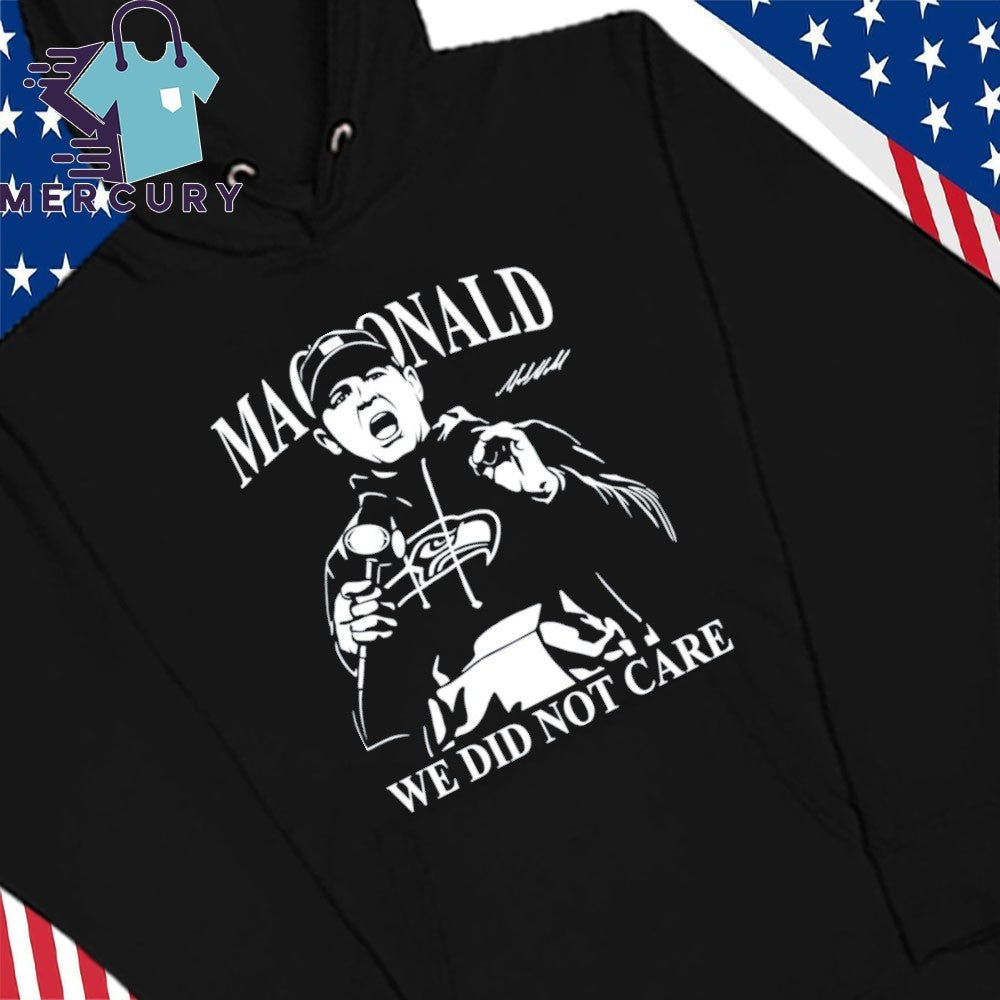 Mike Macdonald We Did Not Care Seahawks Football Shirt