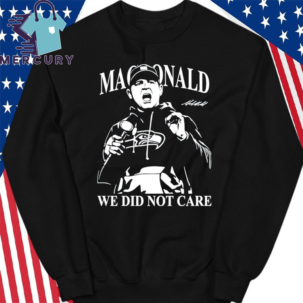 Mike Macdonald We Did Not Care Seahawks Football Shirt