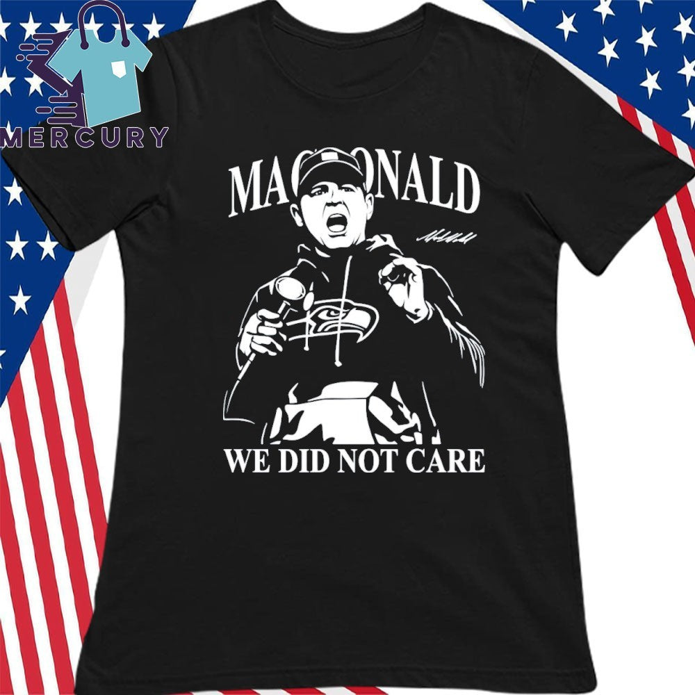 Mike Macdonald We Did Not Care Seahawks Football Shirt