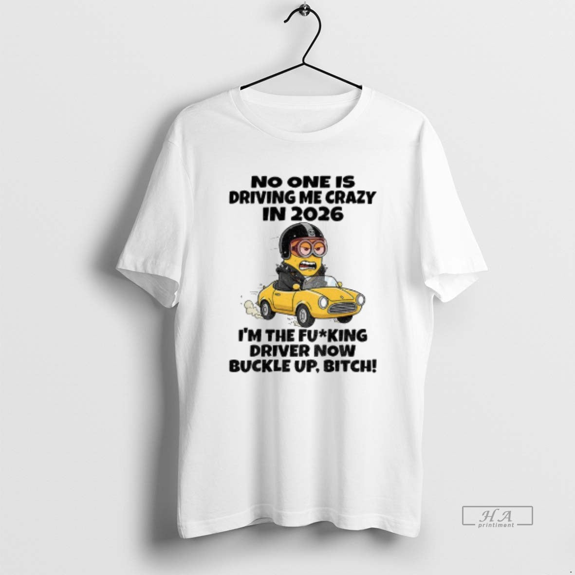 Official Minion No One Is Driving Me Crazy In 2026 Im The Fucking Driver Now T-Shirts, Hoodie, Sweatshirt | CoreVibeTees.com