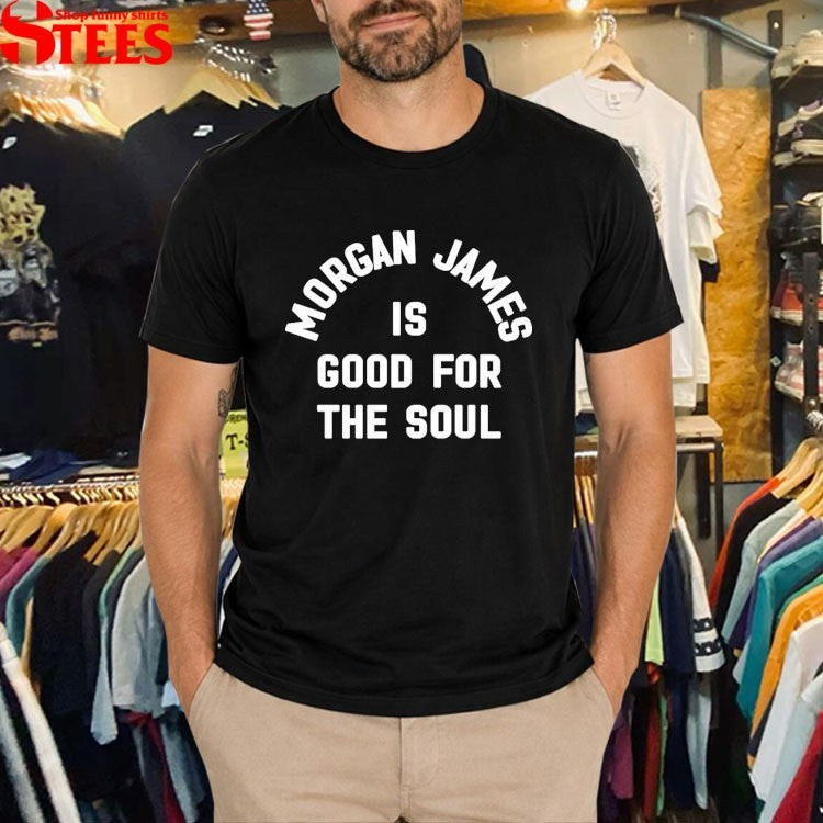 Morgan James Is Good For The Soul T-shirts