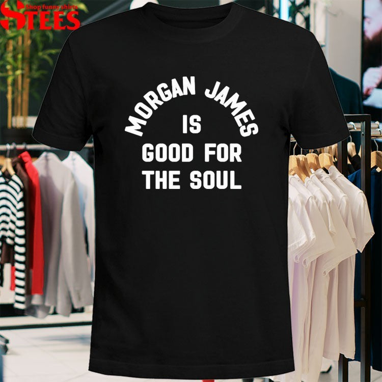 Morgan James Is Good For The Soul T-shirts