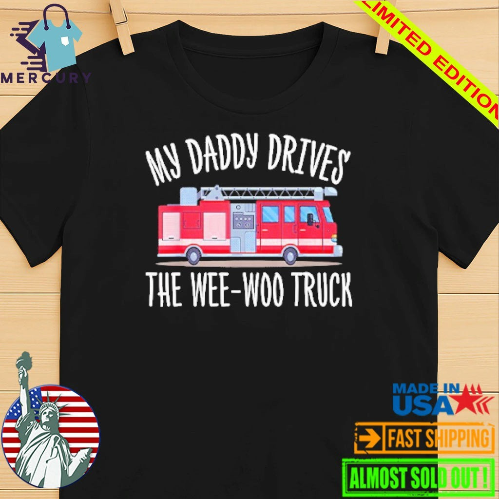 My Daddy Drives The Wee-Woo Truck Shirt