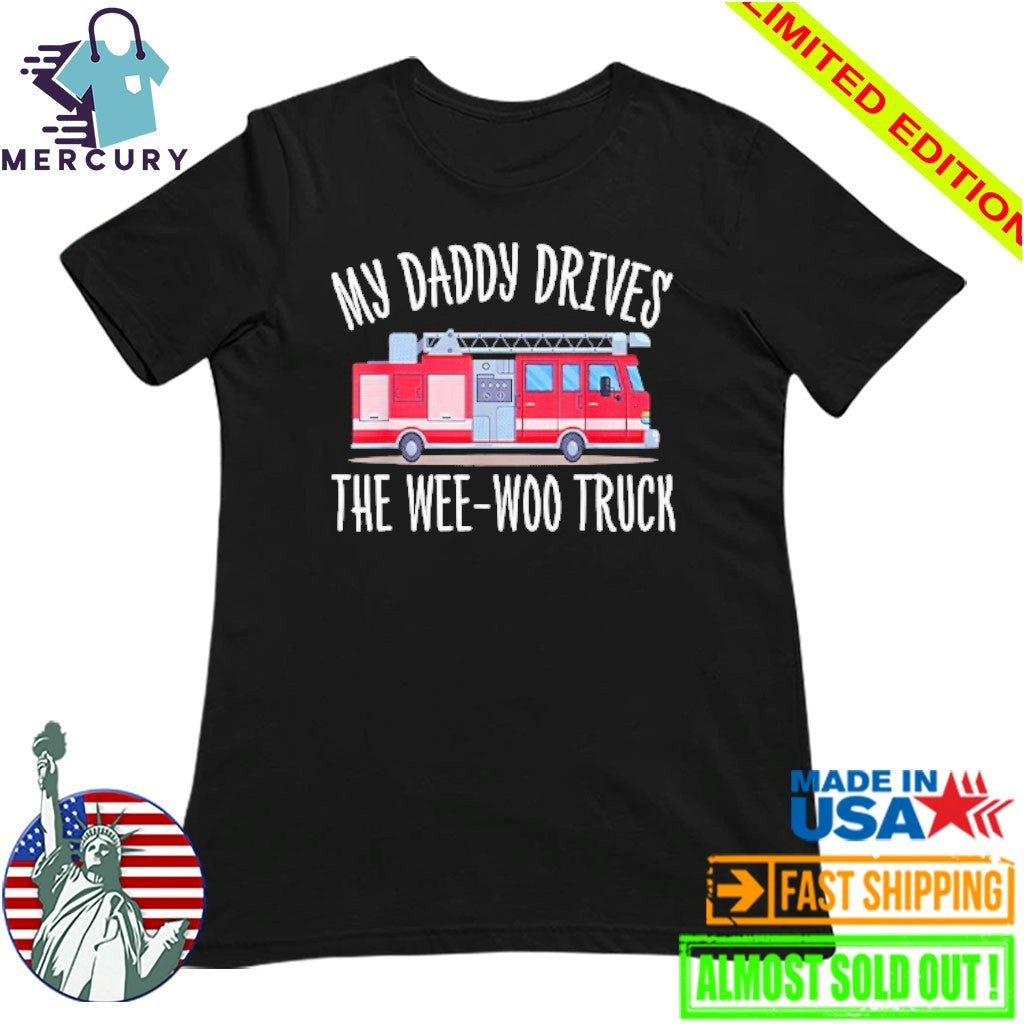 My Daddy Drives The Wee-Woo Truck Shirt
