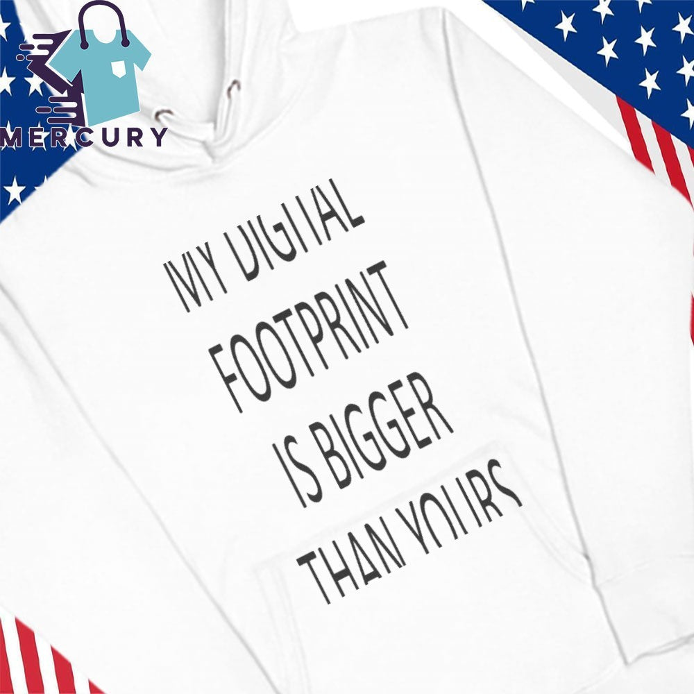 My Digital Footprint Is Bigger Than Yours Shirt