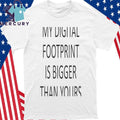 My Digital Footprint Is Bigger Than Yours Shirt